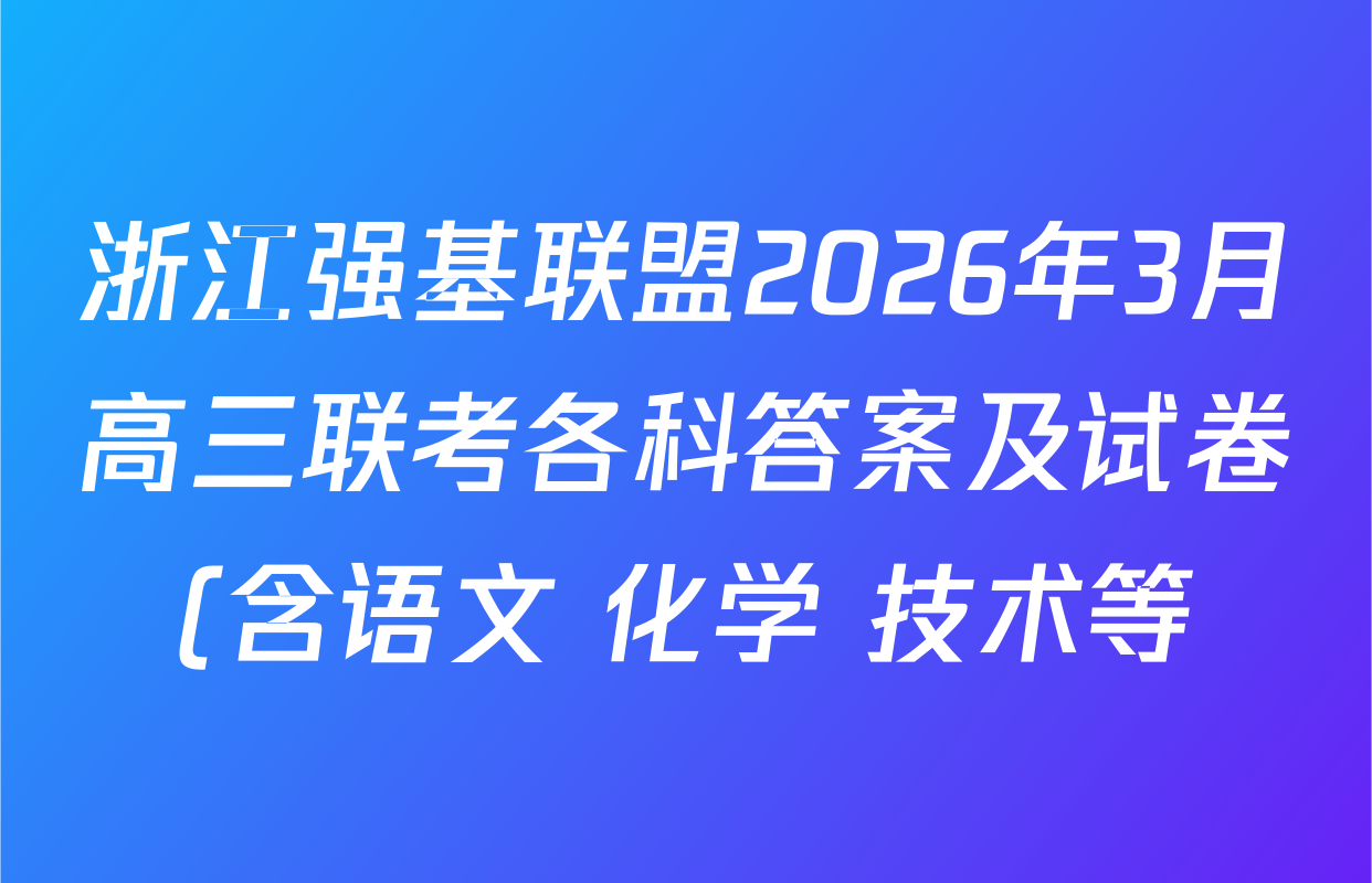 浙江强基联盟2026年3月高三联考各科答案及试卷(含语文 化学 技术等)